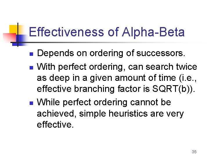 Effectiveness of Alpha-Beta n n n Depends on ordering of successors. With perfect ordering,