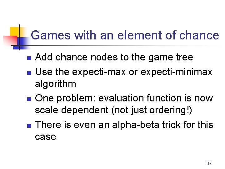 Games with an element of chance n n Add chance nodes to the game