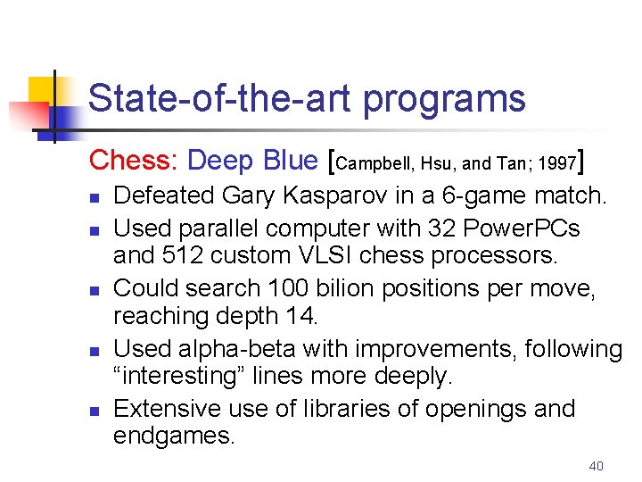State-of-the-art programs Chess: Deep Blue [Campbell, Hsu, and Tan; 1997] n n n Defeated