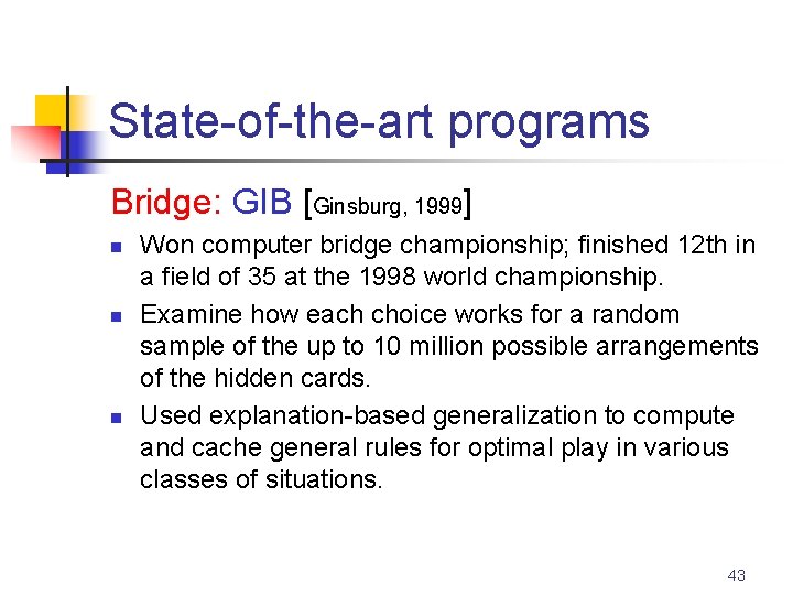 State-of-the-art programs Bridge: GIB [Ginsburg, 1999] n n n Won computer bridge championship; finished