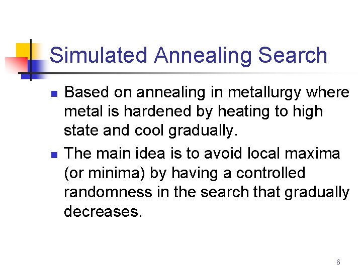 Simulated Annealing Search n n Based on annealing in metallurgy where metal is hardened