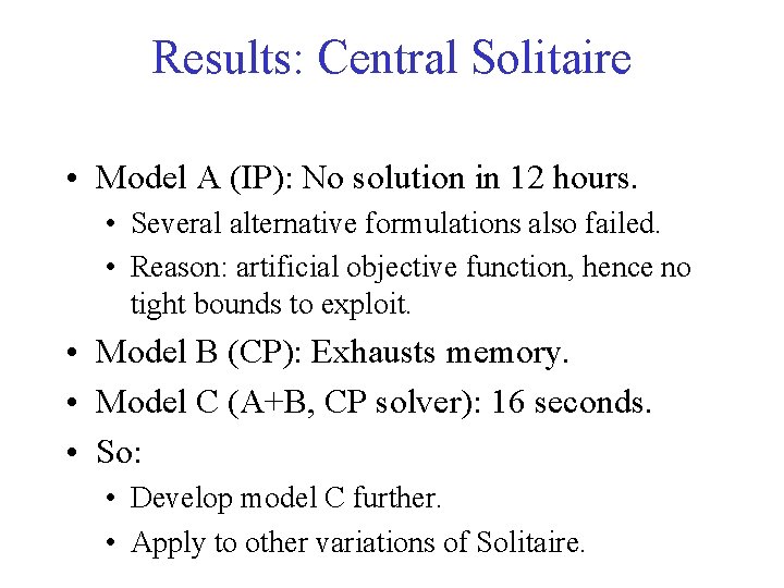 Results: Central Solitaire • Model A (IP): No solution in 12 hours. • Several
