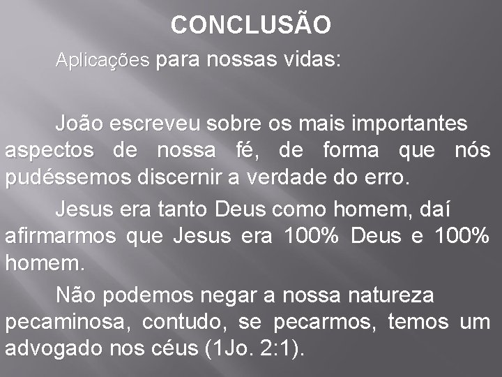 CONCLUSÃO Aplicações para nossas vidas: João escreveu sobre os mais importantes aspectos de nossa