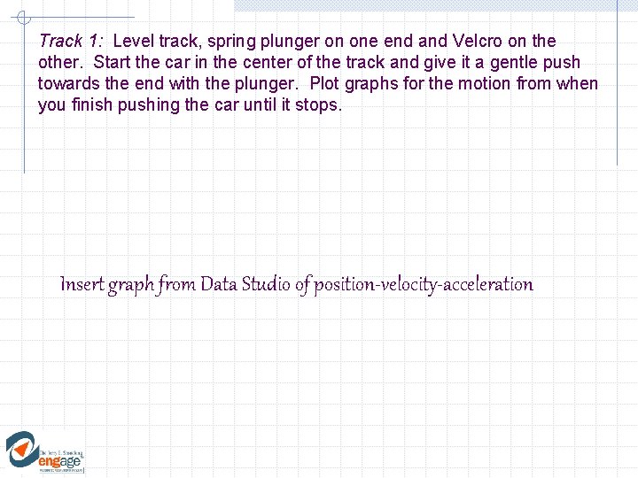 Track 1: Level track, spring plunger on one end and Velcro on the other. Track 1: Level track, spring plunger on one end and Velcro on the other.