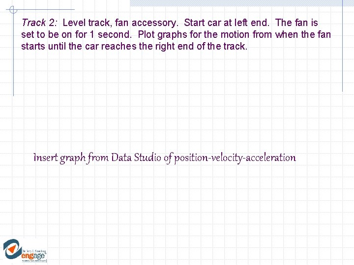 Track 2: Level track, fan accessory. Start car at left end. The fan is Track 2: Level track, fan accessory. Start car at left end. The fan is