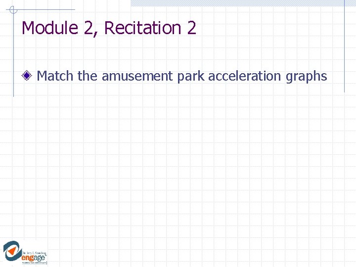Module 2, Recitation 2 Match the amusement park acceleration graphs Module 2, Recitation 2 Match the amusement park acceleration graphs