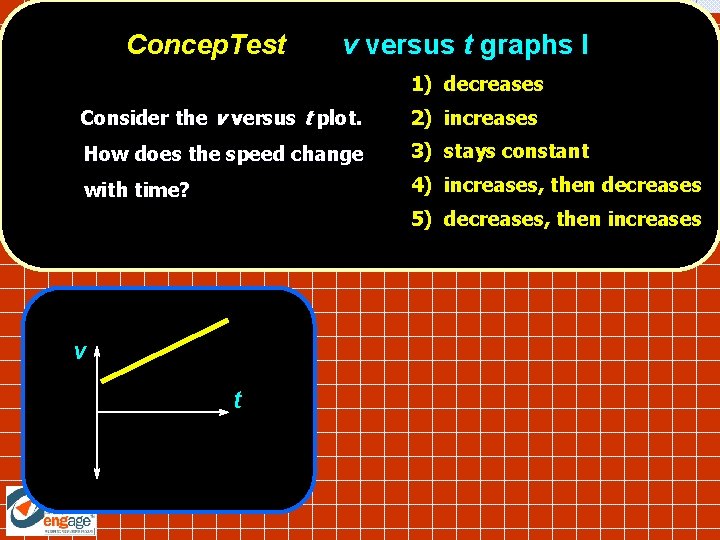 Concep. Test v versus t graphs I 1) decreases Consider the v versus t Concep. Test v versus t graphs I 1) decreases Consider the v versus t