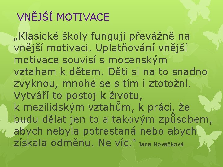 VNĚJŠÍ MOTIVACE „Klasické školy fungují převážně na vnější motivaci. Uplatňování vnější motivace souvisí s