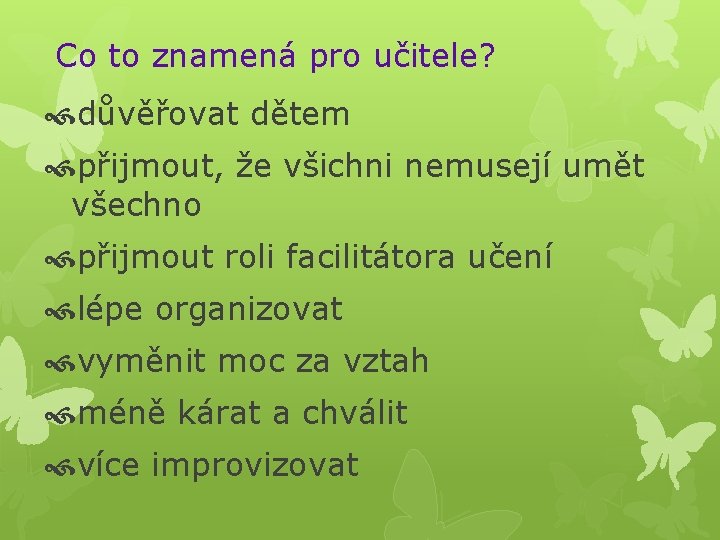 Co to znamená pro učitele? důvěřovat dětem přijmout, že všichni nemusejí umět všechno přijmout