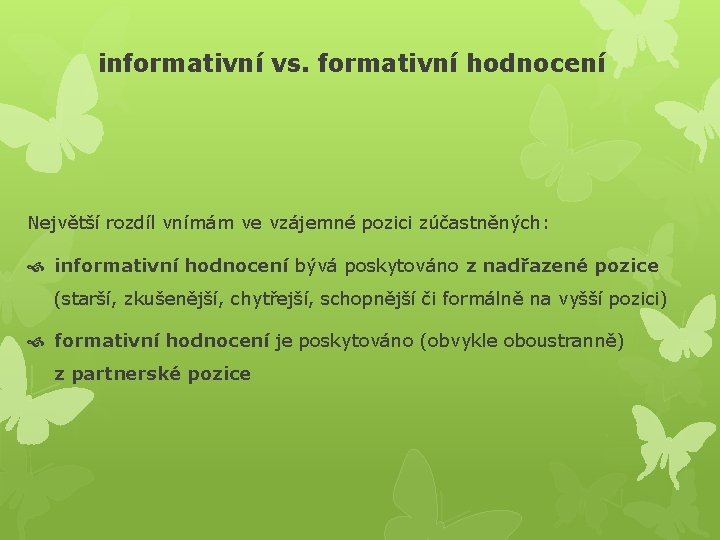 informativní vs. formativní hodnocení Největší rozdíl vnímám ve vzájemné pozici zúčastněných: informativní hodnocení bývá