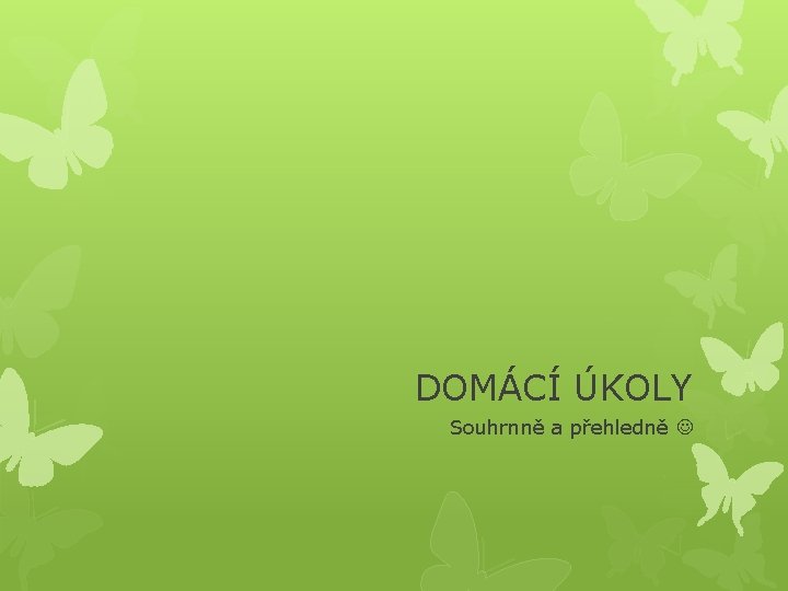 DOMÁCÍ ÚKOLY Souhrnně a přehledně 