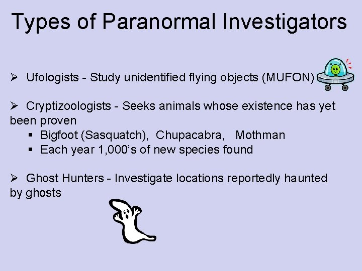 Types of Paranormal Investigators Ø Ufologists - Study unidentified flying objects (MUFON) Ø Cryptizoologists
