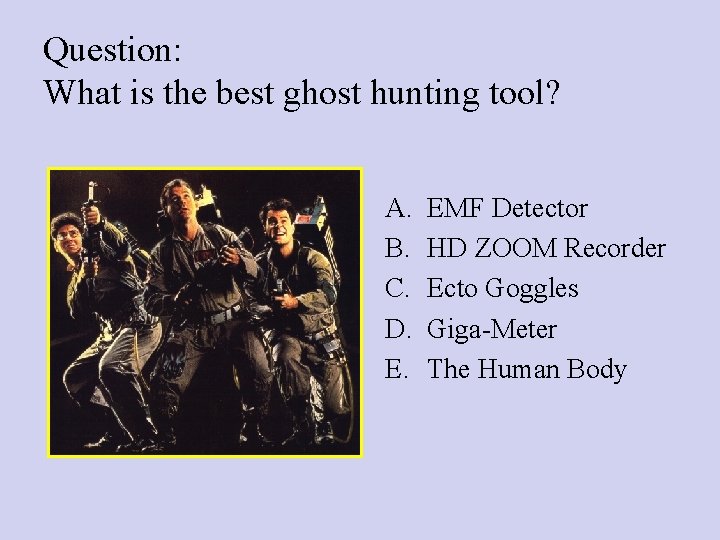 Question: What is the best ghost hunting tool? A. B. C. D. E. EMF