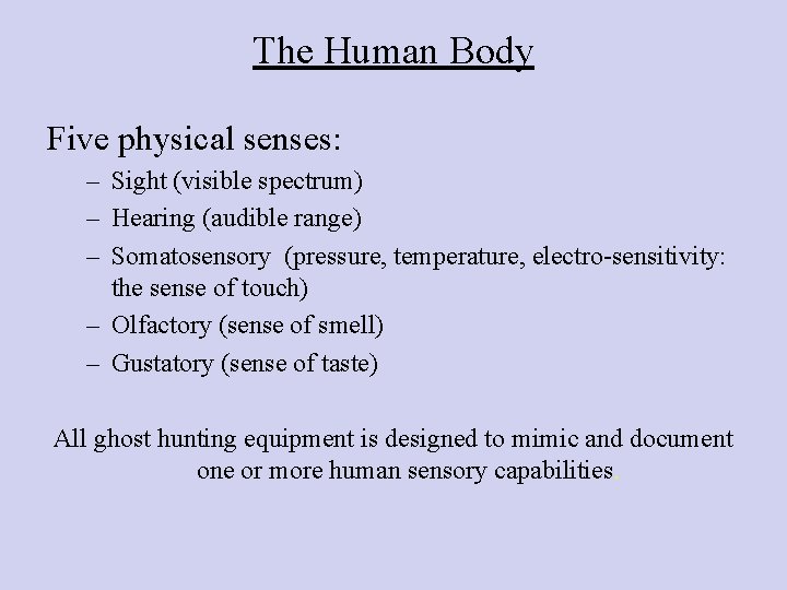 The Human Body Five physical senses: – Sight (visible spectrum) – Hearing (audible range)