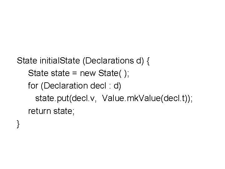 State initial. State (Declarations d) { State state = new State( ); for (Declaration