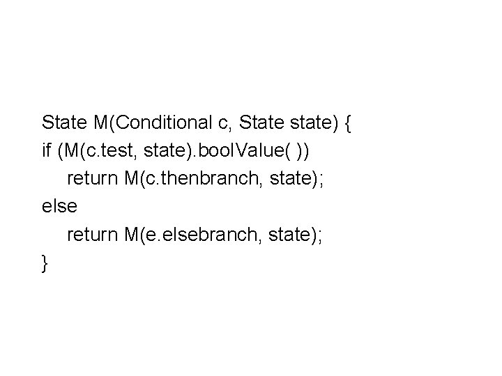 State M(Conditional c, State state) { if (M(c. test, state). bool. Value( )) return