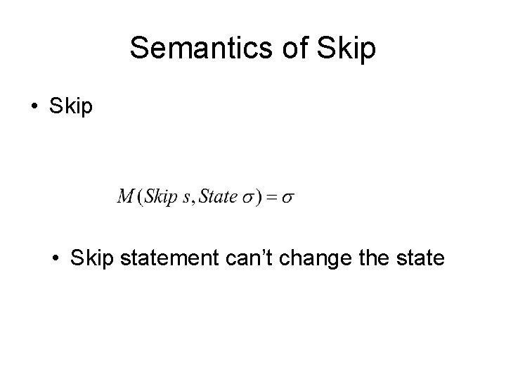 Semantics of Skip • Skip statement can’t change the state 