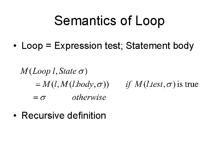 Semantics of Loop • Loop = Expression test; Statement body • Recursive definition 