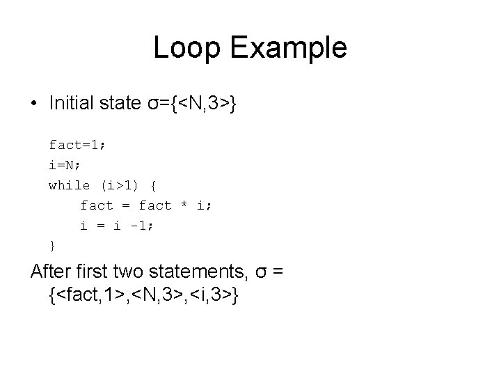 Loop Example • Initial state σ={<N, 3>} fact=1; i=N; while (i>1) { fact =