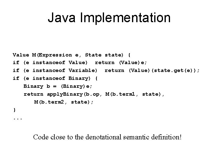 Java Implementation Value M(Expression e, State state) { if (e instanceof Value) return (Value)e; Java Implementation Value M(Expression e, State state) { if (e instanceof Value) return (Value)e;