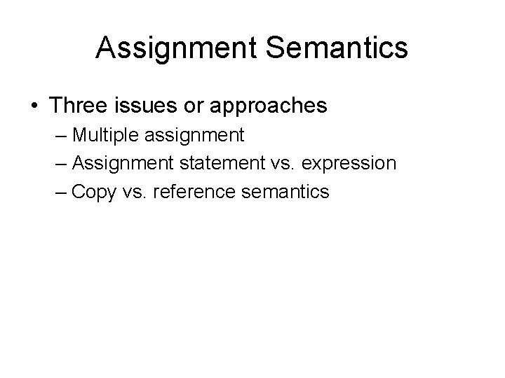 Assignment Semantics • Three issues or approaches – Multiple assignment – Assignment statement vs.