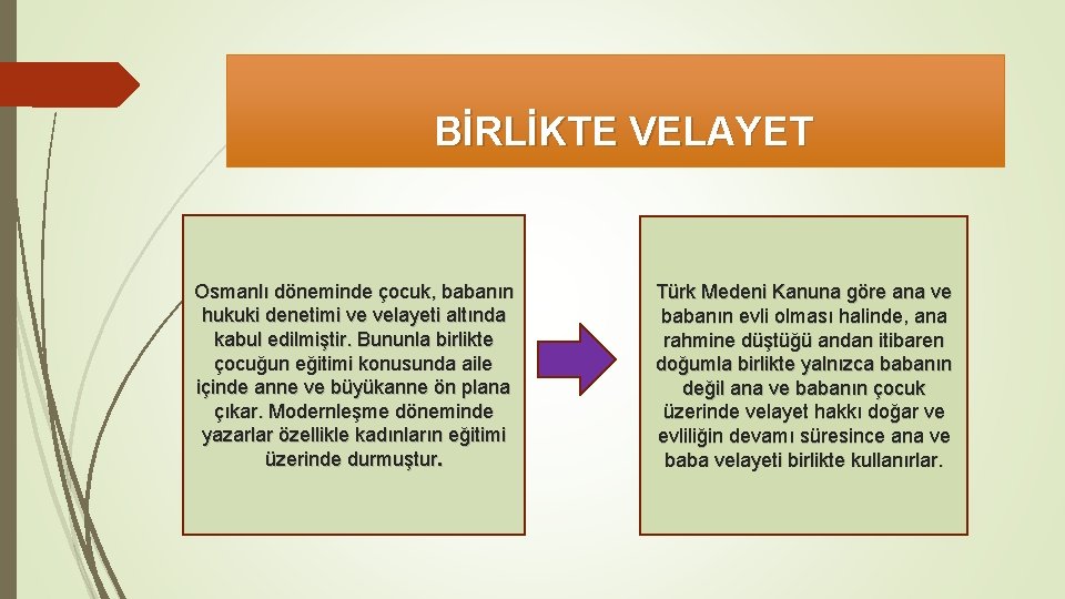 BİRLİKTE VELAYET Osmanlı döneminde çocuk, babanın hukuki denetimi ve velayeti altında kabul edilmiştir. Bununla