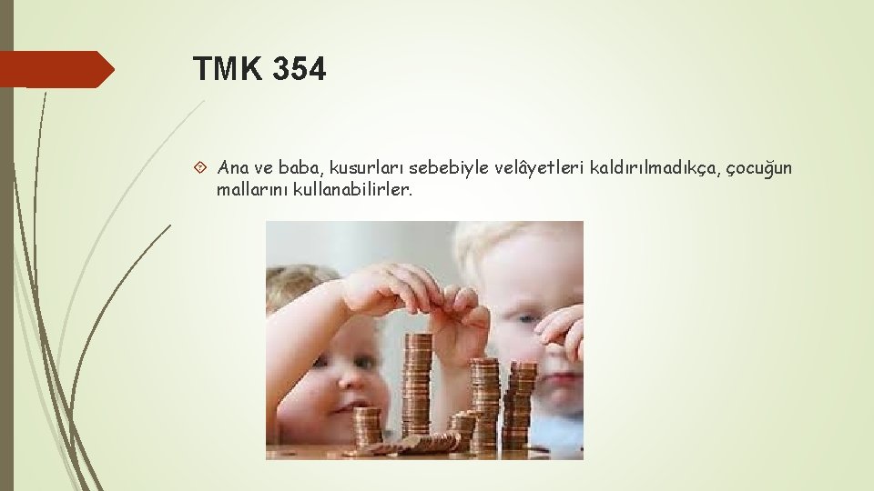 TMK 354 Ana ve baba, kusurları sebebiyle velâyetleri kaldırılmadıkça, çocuğun mallarını kullanabilirler. 