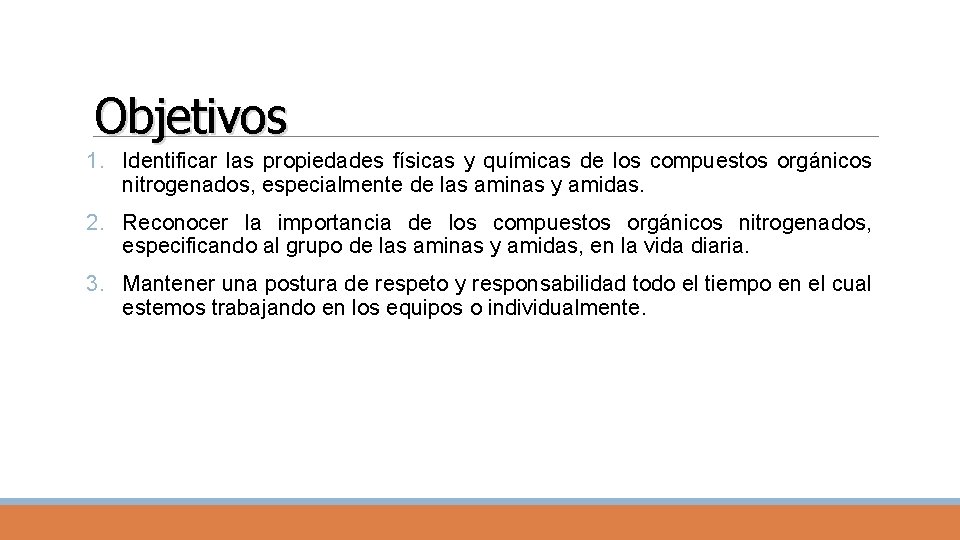 Objetivos 1. Identificar las propiedades físicas y químicas de los compuestos orgánicos nitrogenados, especialmente