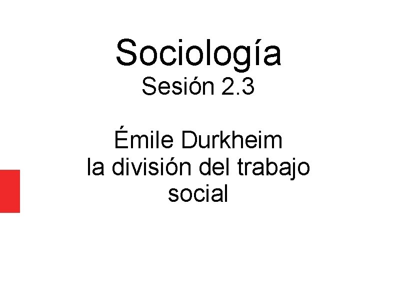 Sociología Sesión 2. 3 Émile Durkheim la división del trabajo social 