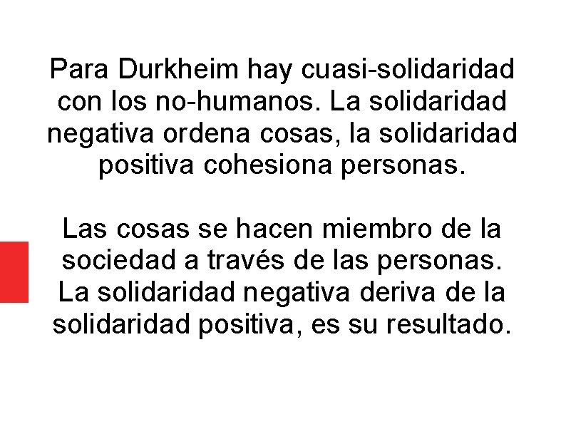 Para Durkheim hay cuasi-solidaridad con los no-humanos. La solidaridad negativa ordena cosas, la solidaridad