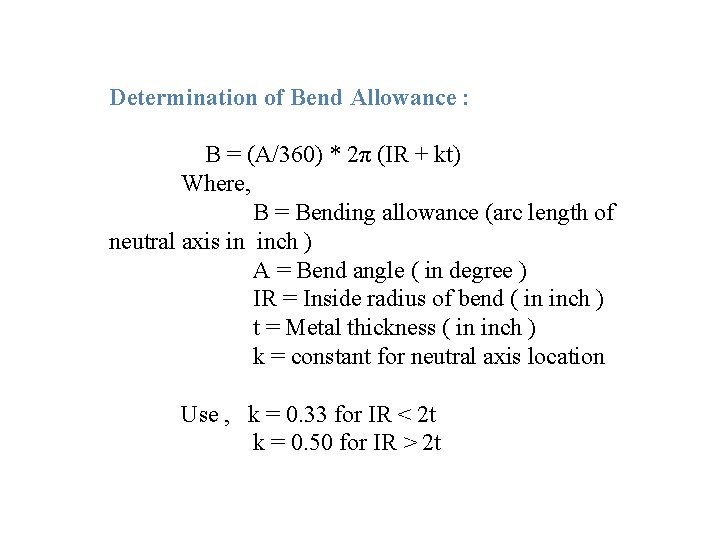 Determination of Bend Allowance : B = (A/360) * 2π (IR + kt) Where,