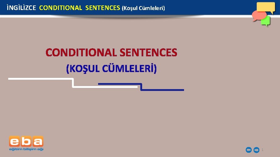 İNGİLİZCE CONDITIONAL SENTENCES (Koşul Cümleleri) CONDITIONAL SENTENCES (KOŞUL CÜMLELERİ) 1 