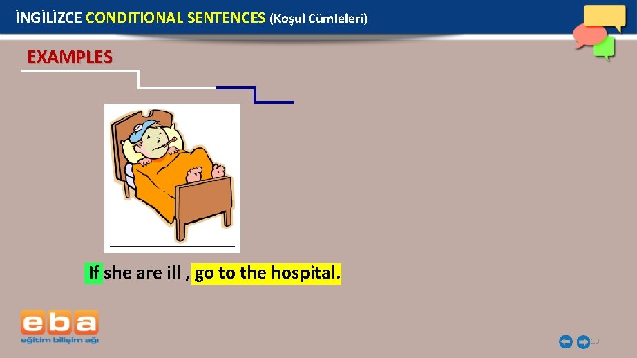 İNGİLİZCE CONDITIONAL SENTENCES (Koşul Cümleleri) EXAMPLES If she are ill , go to the