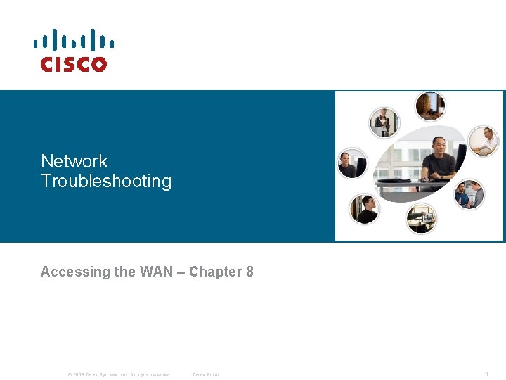 Network Troubleshooting Accessing the WAN – Chapter 8 © 2006 Cisco Systems, Inc. All