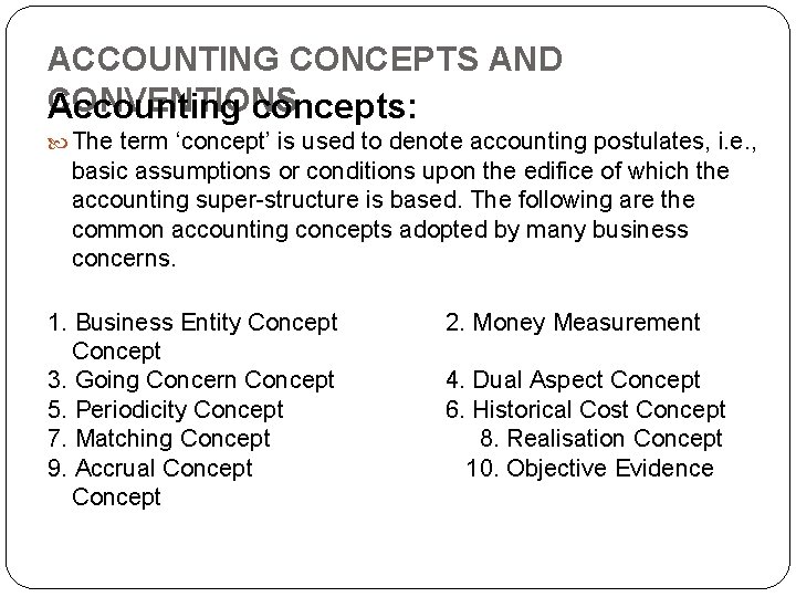 ACCOUNTING CONCEPTS AND CONVENTIONS Accounting concepts: The term ‘concept’ is used to denote accounting