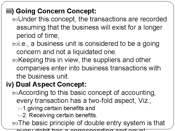 iii) Going Concern Concept: Under this concept, the transactions are recorded assuming that the