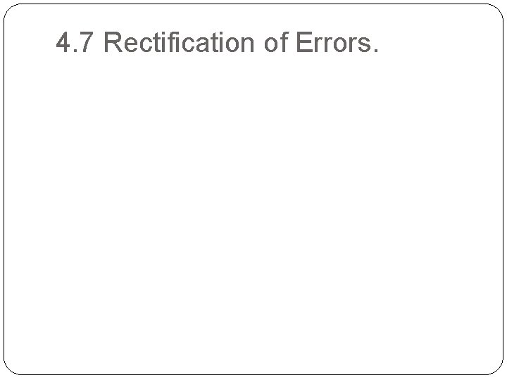 4. 7 Rectification of Errors. 