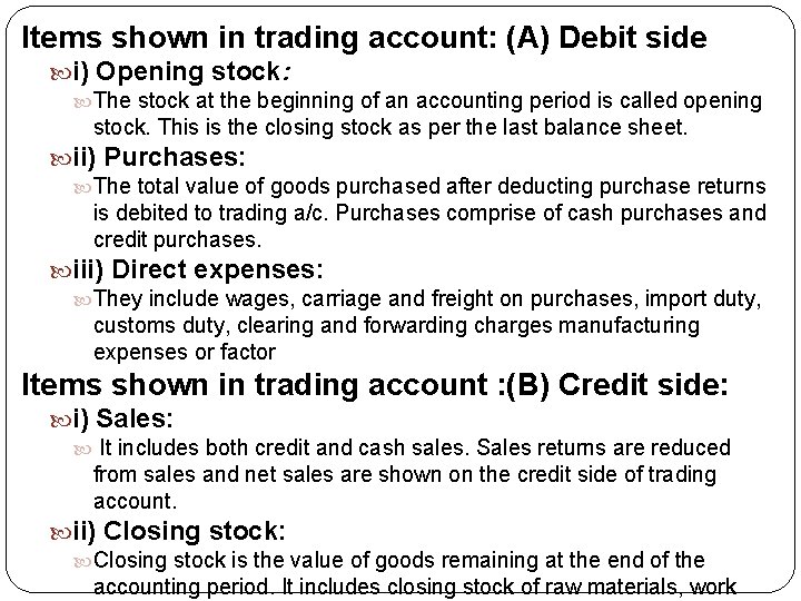 Items shown in trading account: (A) Debit side i) Opening stock: The stock at