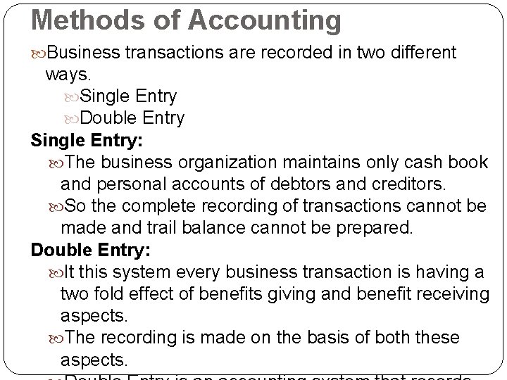 Methods of Accounting Business transactions are recorded in two different ways. Single Entry Double