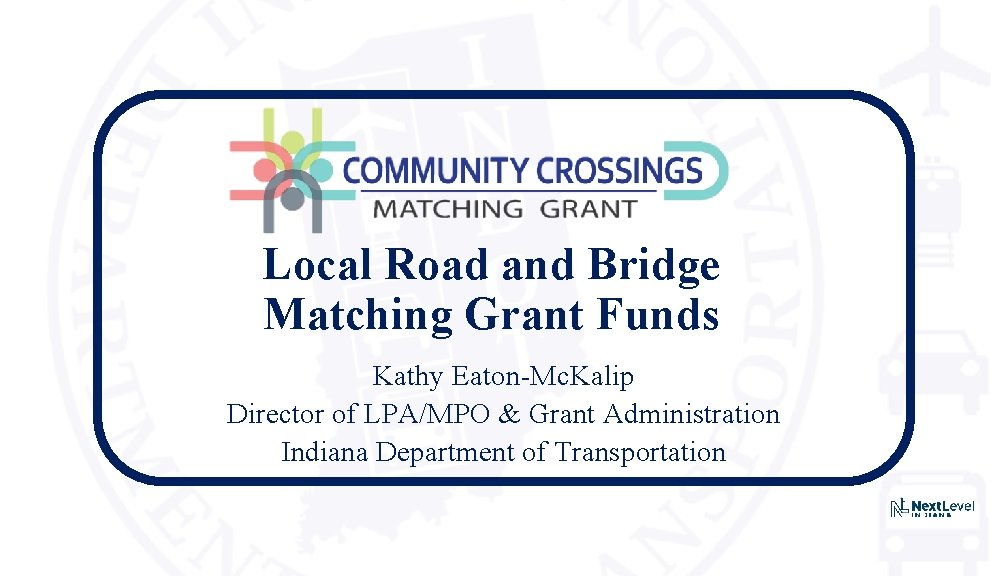 Local Road and Bridge Matching Grant Funds Kathy Eaton-Mc. Kalip Director of LPA/MPO &