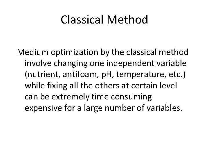 Classical Method Medium optimization by the classical method involve changing one independent variable (nutrient,
