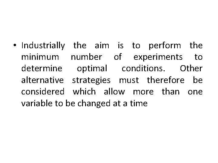  • Industrially the aim is to perform the minimum number of experiments to