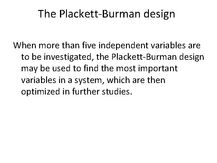 The Plackett-Burman design When more than five independent variables are to be investigated, the