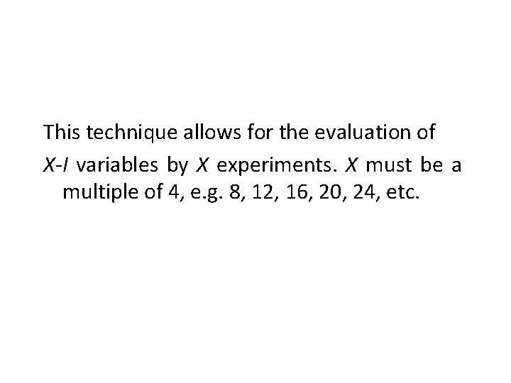 This technique allows for the evaluation of X-I variables by X experiments. X must