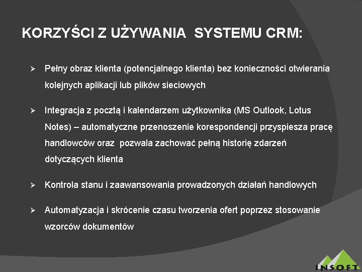 KORZYŚCI Z UŻYWANIA SYSTEMU CRM: Ø Pełny obraz klienta (potencjalnego klienta) bez konieczności otwierania