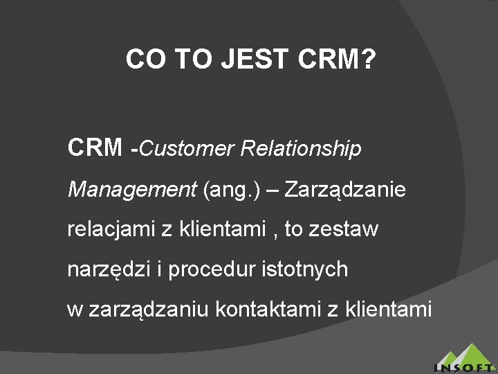 CO TO JEST CRM? CRM -Customer Relationship Management (ang. ) – Zarządzanie relacjami z