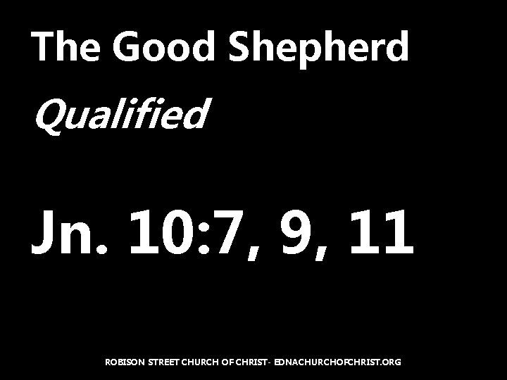 The Good Shepherd Qualified Jn. 10: 7, 9, 11 ROBISON STREET CHURCH OF CHRIST-