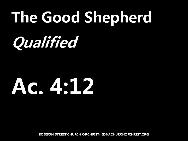 The Good Shepherd Qualified Ac. 4: 12 ROBISON STREET CHURCH OF CHRIST- EDNACHURCHOFCHRIST. ORG