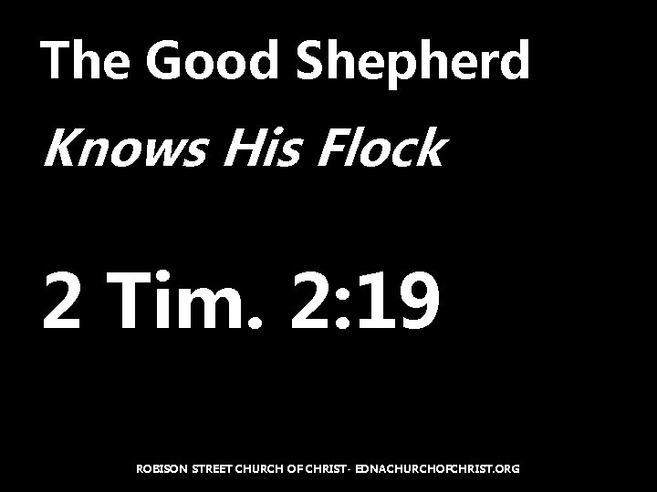 The Good Shepherd Knows His Flock 2 Tim. 2: 19 ROBISON STREET CHURCH OF