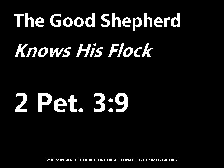 The Good Shepherd Knows His Flock 2 Pet. 3: 9 ROBISON STREET CHURCH OF